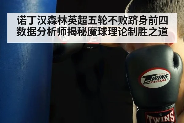 诺丁汉森林英超五轮不败跻身前四 数据分析师揭秘魔球理论制胜之道